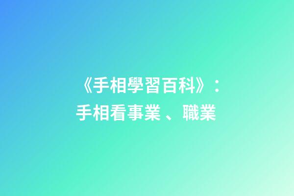 《手相學習百科》：手相看事業、職業